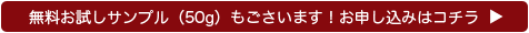 無料お試しサンプル(50g)もございます。お申し込みはコチラ!